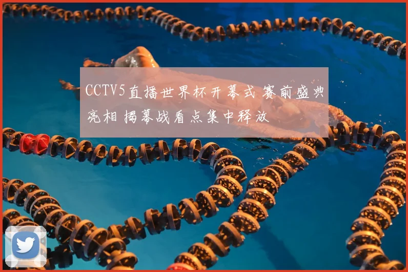 CCTV5直播世界杯开幕式 赛前盛典亮相 揭幕战看点集中释放