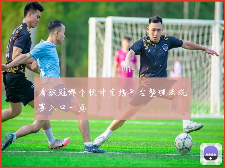 看欧冠哪个软件直播平台整理及观赛入口一览