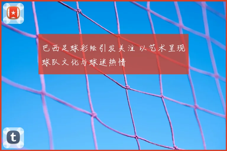 巴西足球彩绘引发关注 以艺术呈现球队文化与球迷热情