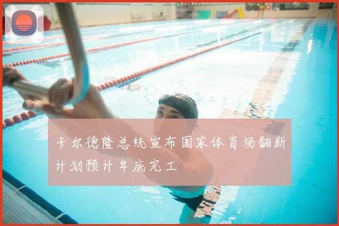 卡尔德隆总统宣布国家体育场翻新计划预计年底完工